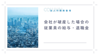 会社が破産した場合の従業員の給与や退職金はどうなるのか？