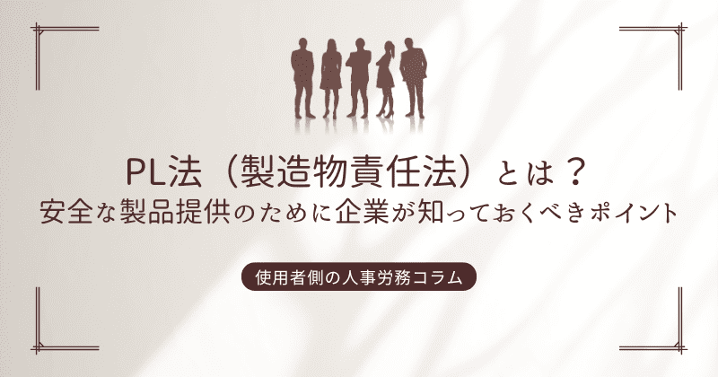 PL法（製造物責任法）とは？安全な製品提供のために企業が知っておくべきポイント