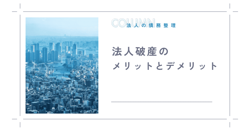 法人破産のメリットとデメリット