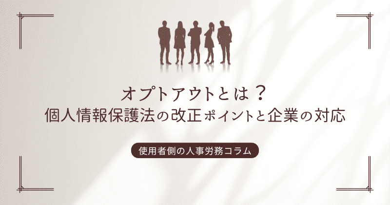 オプトアウトとは？個人情報保護法の改正ポイントと企業の対応