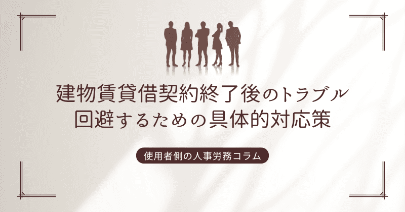 建物賃貸借契約終了後のトラブルを回避するための具体的対応策