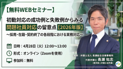 【受付中】初動対応の成功例と失敗例からみる 問題社員対応の留意点【2026年版】〜採用・在籍・契約終了の各段階における実務対応〜