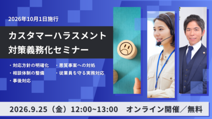 【受付中】2026年10月1日施行・カスタマーハラスメント対策義務化セミナー 〜対応方針の明確化・相談体制の整備・事後対応・悪質事案への対処・従業員を守る実務対応〜